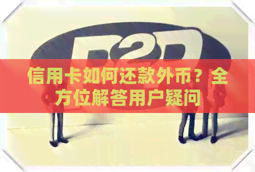 信用卡如何还款外币？全方位解答用户疑问