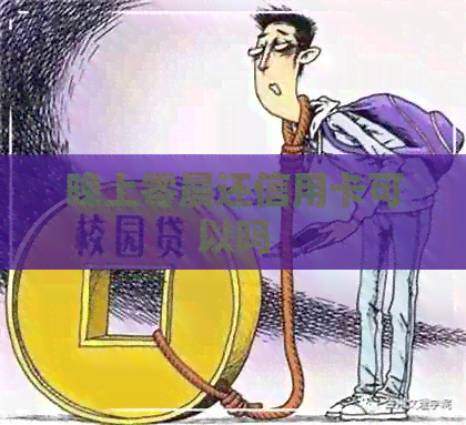 晚上零晨还信用卡可以吗