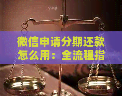 微信申请分期还款怎么用：全流程指导与常见问题解答
