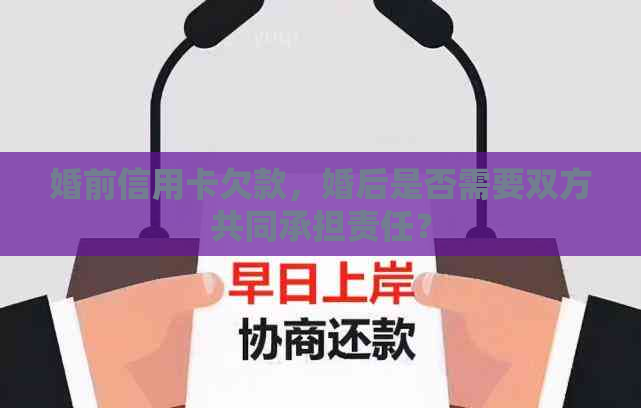 婚前信用卡欠款,婚后是否需要双方共同承担责任?