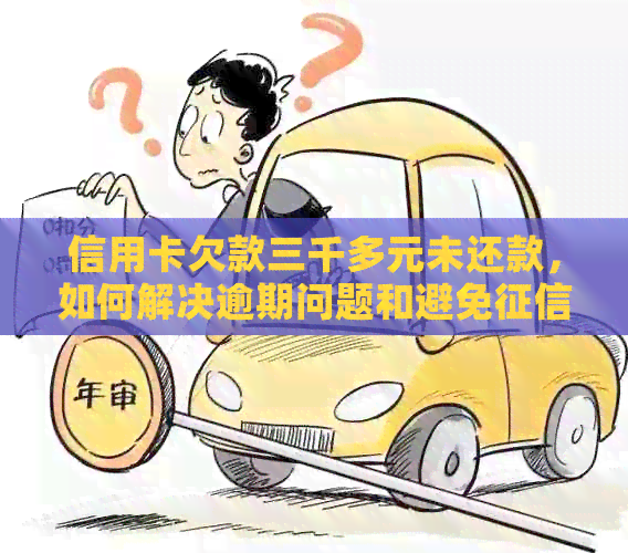 信用卡欠款三千多元未还款，如何解决逾期问题和避免受损？