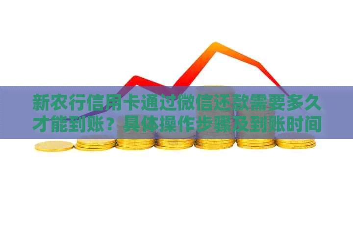 新农行信用卡通过微信还款需要多久才能到账？具体操作步骤及到账时间解析