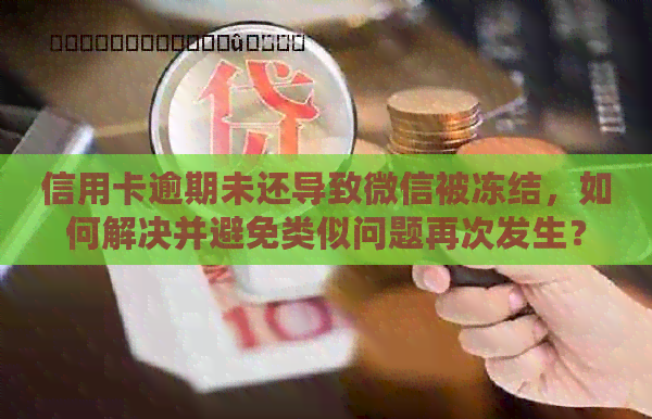 信用卡逾期未还导致微信被冻结，如何解决并避免类似问题再次发生？