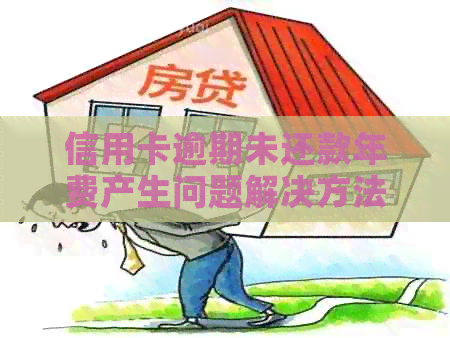 信用卡逾期未还款年费产生问题解决方法