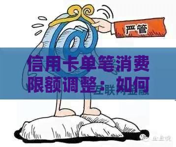 信用卡单笔消费限额调整：如何优化您的用卡体验