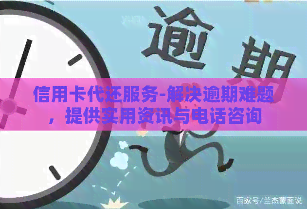 信用卡代还服务-解决逾期难题，提供实用资讯与电话咨询