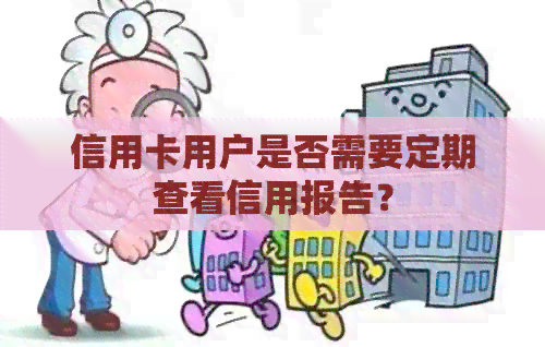 信用卡用户是否需要定期查看信用报告？
