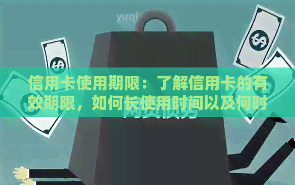 信用卡使用期限：了解信用卡的有效期限，如何长使用时间以及何时更换新卡