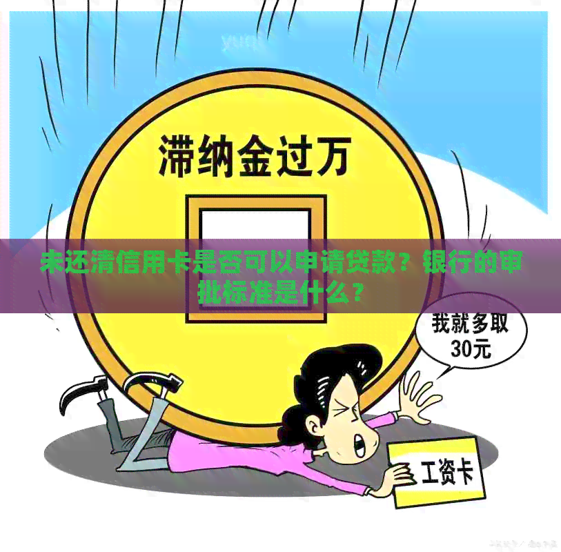 未还清信用卡是否可以申请贷款？银行的审批标准是什么？