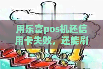 用乐富pos机还信用卡失败，还能刷吗？