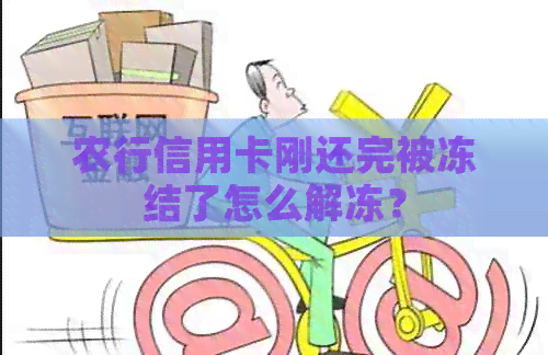 农行信用卡刚还完被冻结了怎么解冻？