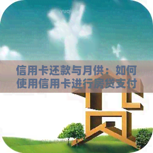 信用卡还款与月供：如何使用信用卡进行房贷支付？