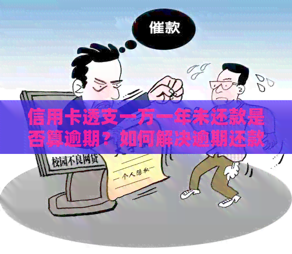 信用卡透支一万一年未还款是否算逾期？如何解决逾期还款问题？