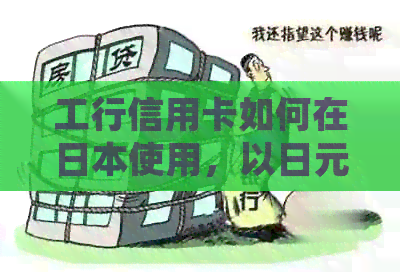 工行信用卡如何在使用，以日元还款并转换为人民币？详细步骤与注意事项