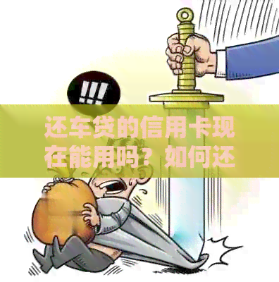 还车贷的信用卡现在能用吗？如何还款？
