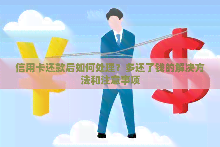 信用卡还款后如何处理？多还了钱的解决方法和注意事项