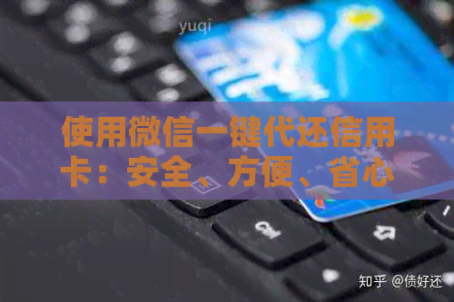 使用微信一键代还信用卡：安全、方便、省心，全面解答用户疑问