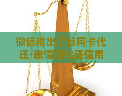 微信推出了信用卡代还-微信的代还信用卡