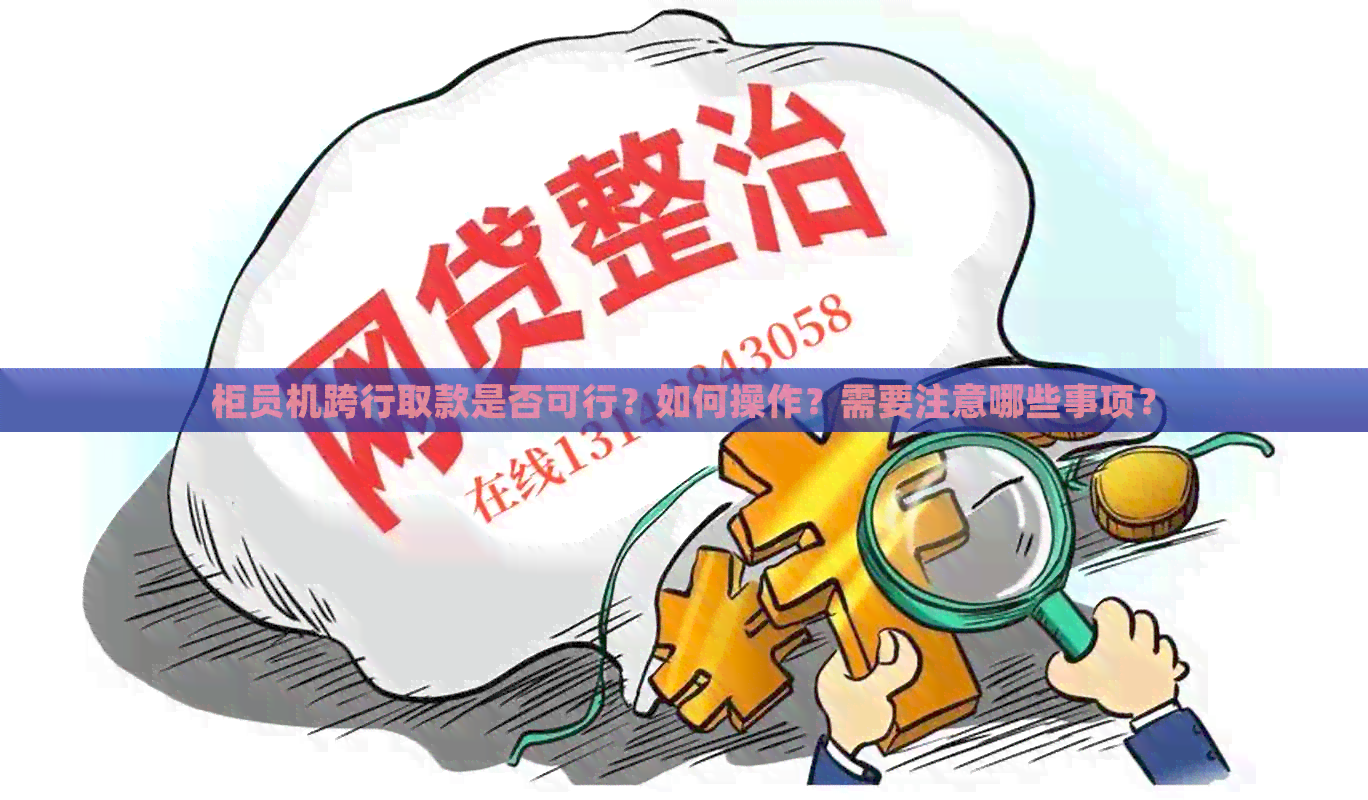 柜员机跨行取款是否可行？如何操作？需要注意哪些事项？