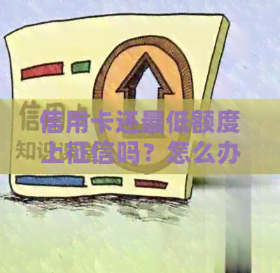 信用卡还更低额度上吗？怎么办？会被收取多少利息？