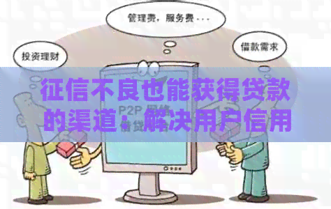 不良也能获得贷款的渠道：解决用户信用问题，提供多元化贷款选择
