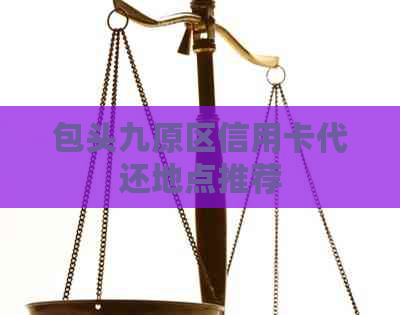 包头九原区信用卡代还地点推荐