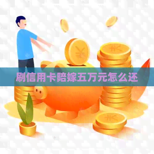 刷信用卡陪嫁五万元怎么还