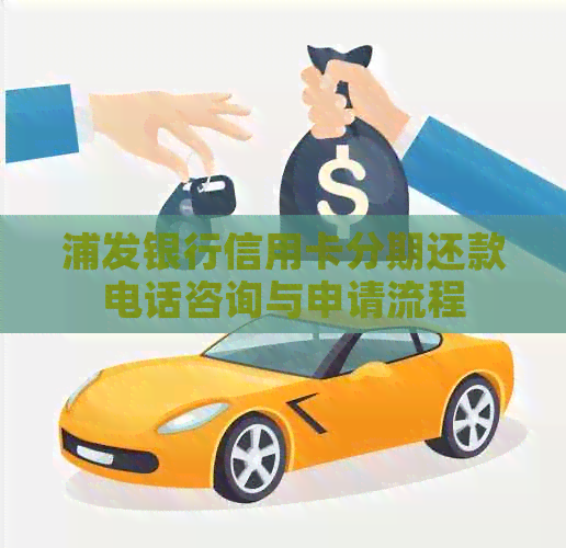 浦发银行信用卡分期还款电话咨询与申请流程