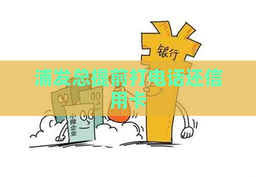 浦发总提前打电话还信用卡