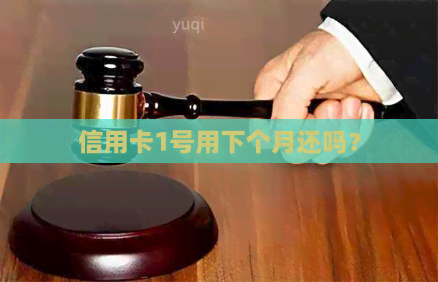 信用卡1号用下个月还吗? 信用卡1号用下个月还吗?