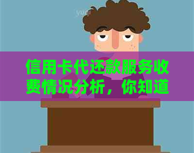信用卡代还款服务收费情况分析，你知道多少？