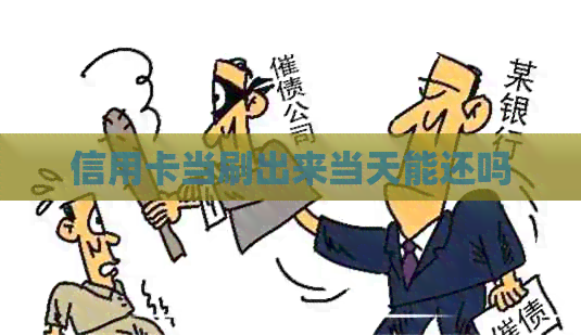 信用卡当刷出来当天能还吗
