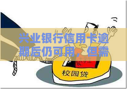 兴业银行信用卡逾期后仍可用,但需注意还款期限及额度恢复情况