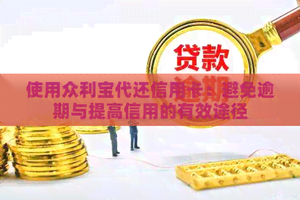 使用众利宝代还信用卡：避免逾期与提高信用的有效途径