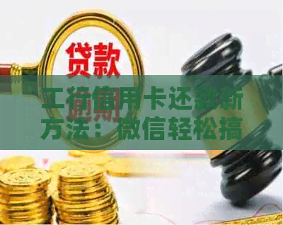 工行信用卡还款新方法：微信轻松搞定操作指南