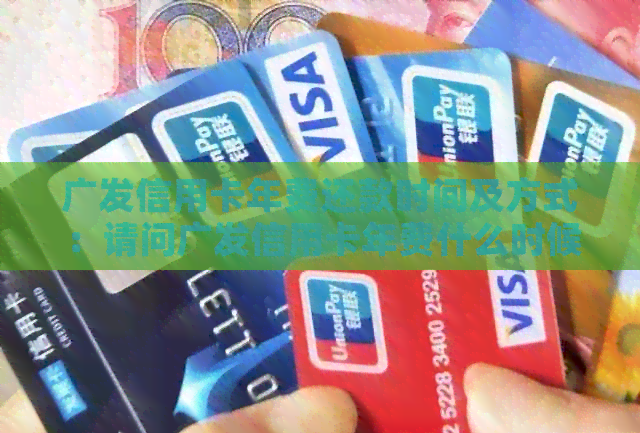 广发信用卡年费还款时间及方式：请问广发信用卡年费什么时候还完款？