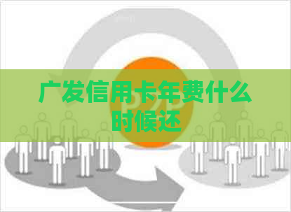 广发信用卡年费什么时候还
