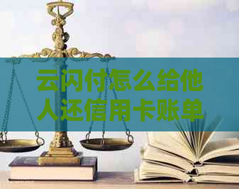 云闪付怎么给他人还信用卡账单：用云闪付为他人信用卡还款的步骤与方法。