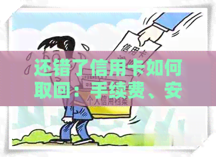还错了信用卡如何取回：手续费、安全和账单处理全解析-还信用卡错了怎么返回
