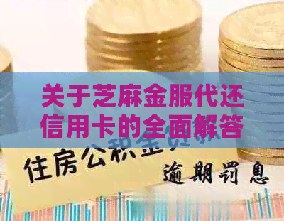 关于芝麻金服代还信用卡的全面解答：真实性、安全性、利率及操作流程