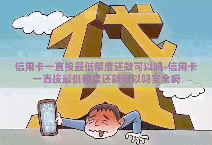 信用卡一直按更低额度还款可以吗-信用卡一直按更低额度还款可以吗安全吗