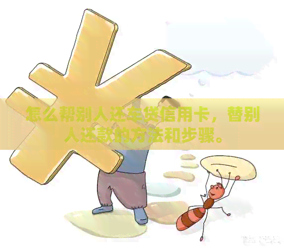怎么帮别人还车贷信用卡，替别人还款的方法和步骤。