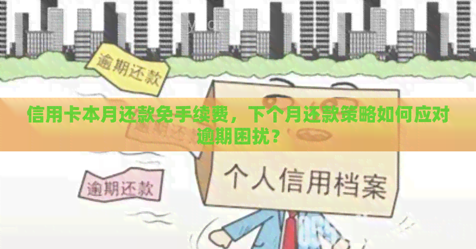 信用卡本月还款免手续费，下个月还款策略如何应对逾期困扰？