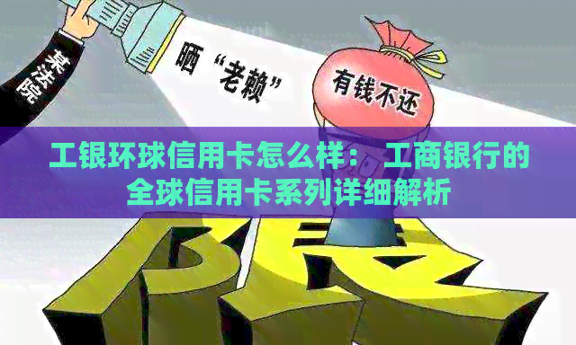 工银环球信用卡怎么样： 工商银行的全球信用卡系列详细解析