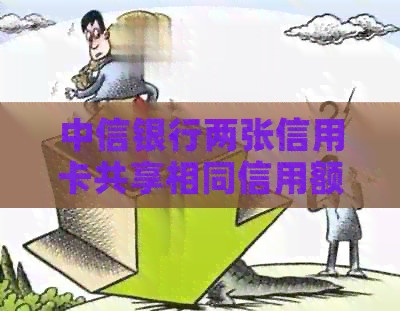 中信银行两张信用卡共享相同信用额度，用卡体验再升级！