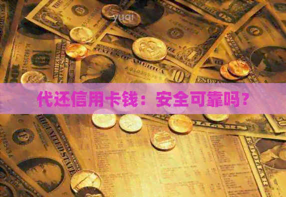 代还信用卡钱：安全可靠吗？