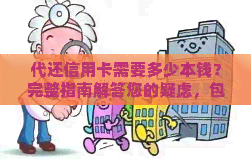 代还信用卡需要多少本钱？完整指南解答您的疑虑，包括成本、收益和注意事项