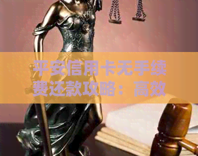 平安信用卡无手续费还款攻略：高效又省事的方法