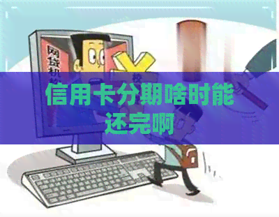 信用卡分期啥时能还完啊