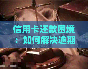 信用卡还款困境：如何解决逾期问题及获取相关资讯？